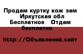 Продам куртку кож.зам. - Иркутская обл. Бесплатное » Отдам бесплатно   